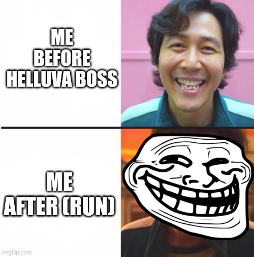Is it too good to be true (run) | ME BEFORE HELLUVA BOSS; ME AFTER (RUN) | image tagged in squid game before and after meme | made w/ Imgflip meme maker
