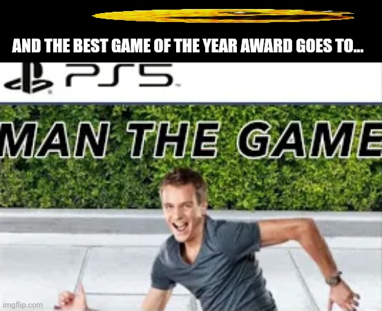 AND THE BEST GAME OF THE YEAR AWARD GOES TO... | image tagged in memes,man,gaming | made w/ Imgflip meme maker