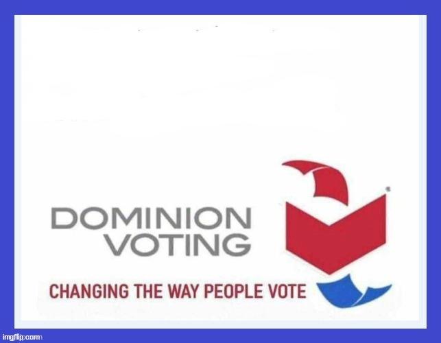 Dominion Voting Systems | image tagged in dominion voting systems | made w/ Imgflip meme maker