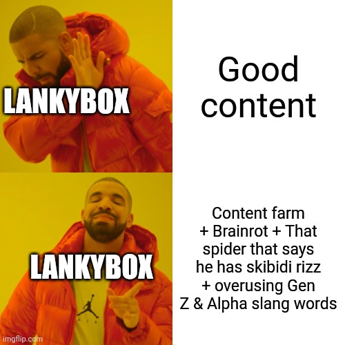 Lankybox in a nutshell again! | Good content; LANKYBOX; Content farm + Brainrot + That spider that says he has skibidi rizz + overusing Gen Z & Alpha slang words; LANKYBOX | image tagged in memes,drake hotline bling | made w/ Imgflip meme maker