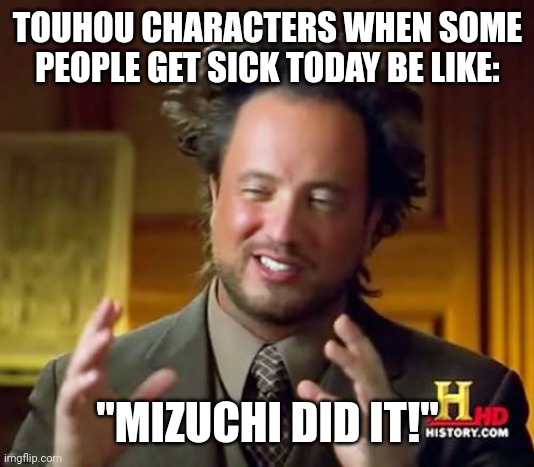 Ancient Aliens | TOUHOU CHARACTERS WHEN SOME PEOPLE GET SICK TODAY BE LIKE:; "MIZUCHI DID IT!" | image tagged in memes,ghost,sucks | made w/ Imgflip meme maker