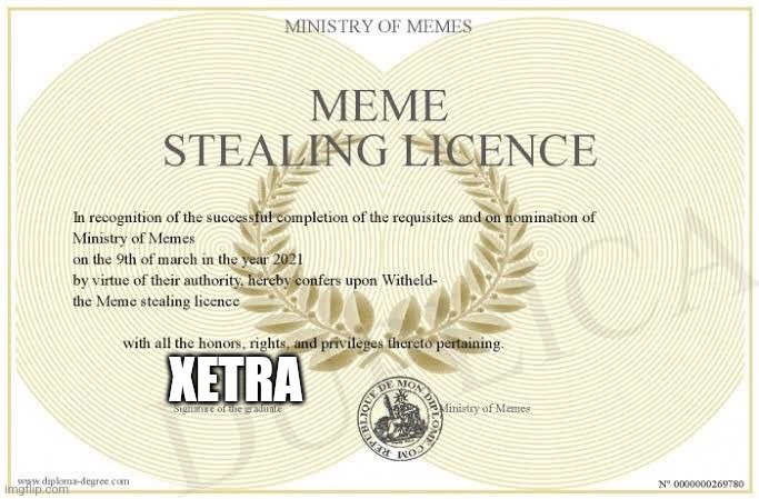 Meme Stealing Licence | XETRA | image tagged in meme stealing licence | made w/ Imgflip meme maker
