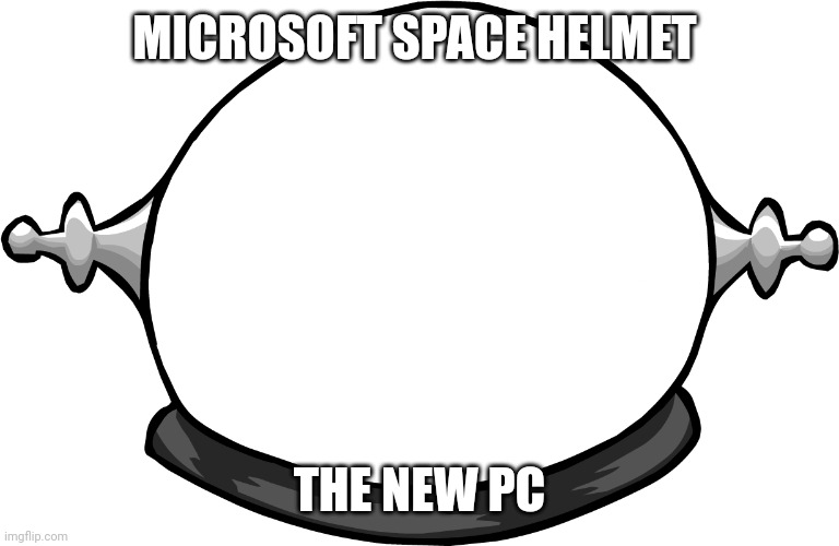 Space helmet | MICROSOFT SPACE HELMET; THE NEW PC | image tagged in space helmet | made w/ Imgflip meme maker