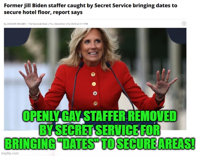 How did they cover this up | OPENLY GAY STAFFER REMOVED BY SECRET SERVICE FOR BRINGING "DATES" TO SECURE AREAS! | image tagged in potus,biden,joe biden,mike,maga,make america great again | made w/ Imgflip meme maker