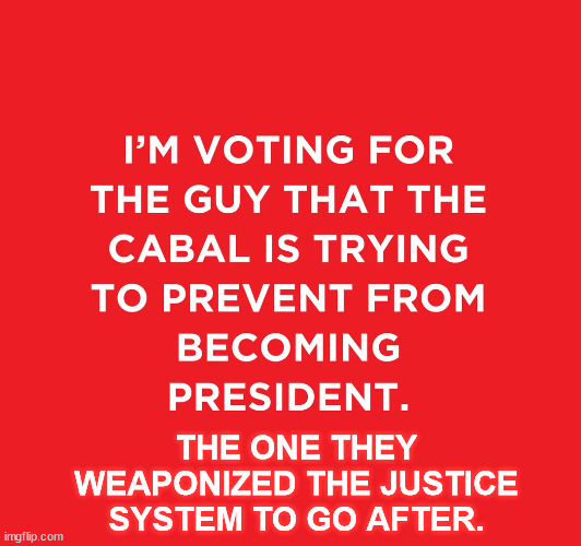 THE ONE THEY WEAPONIZED THE JUSTICE SYSTEM TO GO AFTER. | made w/ Imgflip meme maker