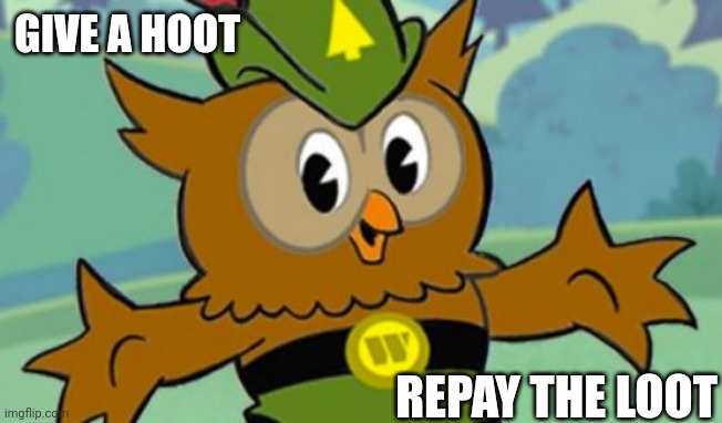 Woodsy Owl | GIVE A HOOT REPAY THE LOOT | image tagged in woodsy owl | made w/ Imgflip meme maker