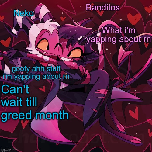 Neko and Banditos shared temp | Can't wait till greed month | image tagged in neko and banditos shared temp | made w/ Imgflip meme maker