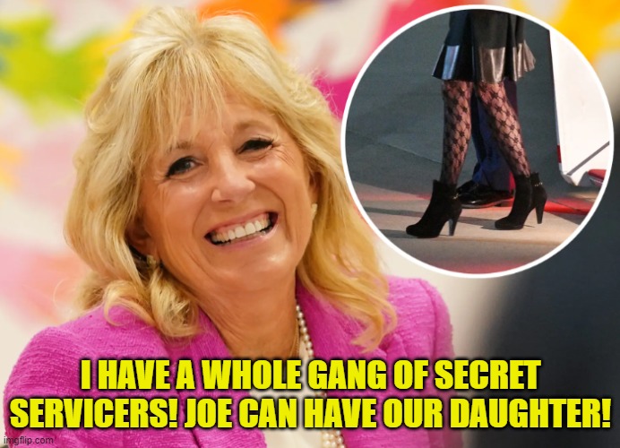 First Hooker | I HAVE A WHOLE GANG OF SECRET SERVICERS! JOE CAN HAVE OUR DAUGHTER! | image tagged in first lady,prostitute,fjb,make america great again,maga,secret service | made w/ Imgflip meme maker