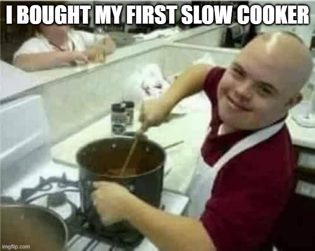 Slow Cooker | I BOUGHT MY FIRST SLOW COOKER | image tagged in dark humor | made w/ Imgflip meme maker