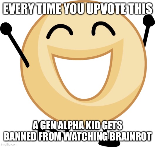 Donut | EVERY TIME YOU UPVOTE THIS; A GEN ALPHA KID GETS BANNED FROM WATCHING BRAINROT | image tagged in donut | made w/ Imgflip meme maker
