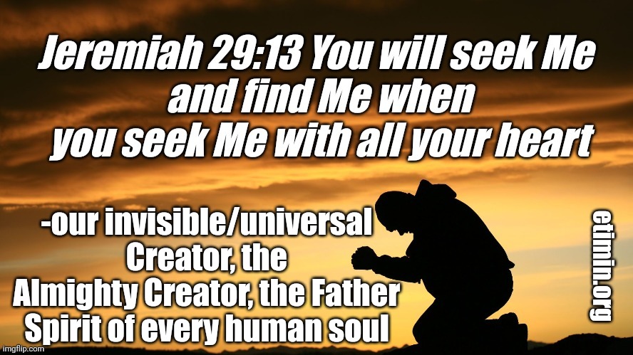 The Almighty Creator desires DEEP personal relationship with YOU | -our invisible/universal Creator, the Almighty Creator, the Father Spirit of every human soul; etimin.org | image tagged in the almighty creator desires deep personal relationship with you | made w/ Imgflip meme maker
