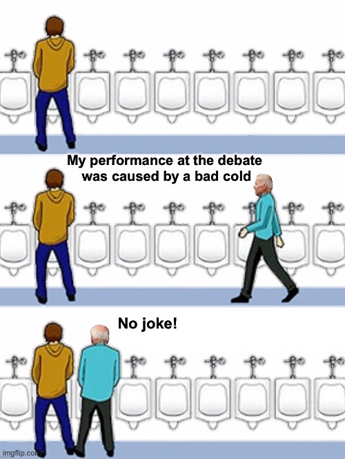 Biden urinal | My performance at the debate 
was caused by a bad cold; No joke! | image tagged in biden urinal | made w/ Imgflip meme maker