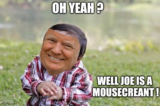 Evil Toddler Meme | WELL JOE IS A 
MOUSECREANT ! OH YEAH ? | image tagged in memes,evil toddler | made w/ Imgflip meme maker