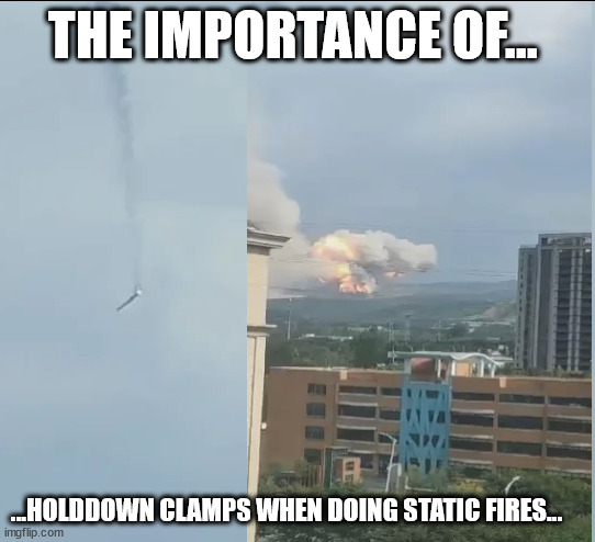 Rocket Testing | THE IMPORTANCE OF... ...HOLDDOWN CLAMPS WHEN DOING STATIC FIRES... | image tagged in space meme,tianlong-3,testing,rocket launch,rocket | made w/ Imgflip meme maker