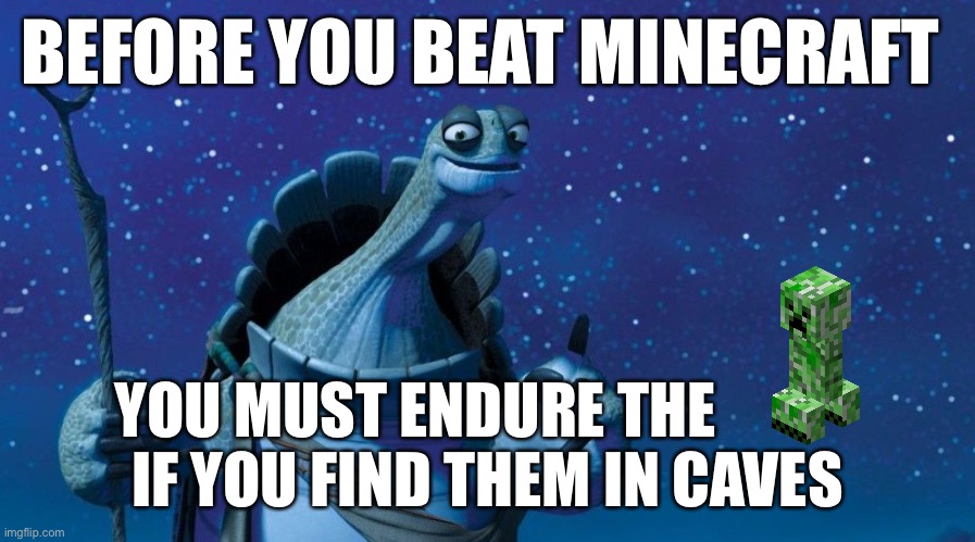 Master Osgway Says | BEFORE YOU BEAT MINECRAFT; YOU MUST ENDURE THE            
IF YOU FIND THEM IN CAVES | image tagged in master osgway says | made w/ Imgflip meme maker