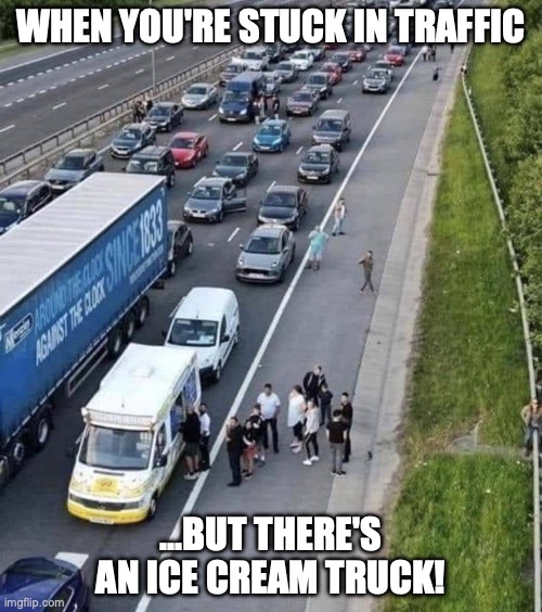 Ice Cream! | WHEN YOU'RE STUCK IN TRAFFIC; ...BUT THERE'S AN ICE CREAM TRUCK! | image tagged in traffic jam,ice cream,silver lining | made w/ Imgflip meme maker