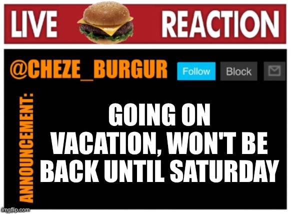 Going camping | GOING ON VACATION, WON'T BE BACK UNTIL SATURDAY | image tagged in chezeburgur announcment | made w/ Imgflip meme maker