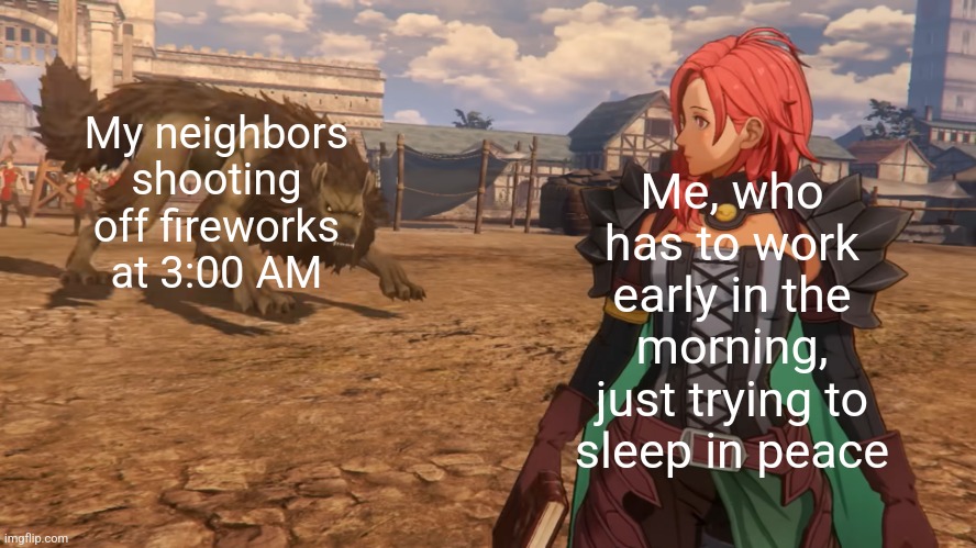 Here, have a meme that is unoriginal, but the topic is not particularly popular right now | My neighbors shooting off fireworks at 3:00 AM; Me, who has to work early in the morning, just trying to sleep in peace | image tagged in fe hapi,work sucks,fireworks,it's 3am turn off the music | made w/ Imgflip meme maker