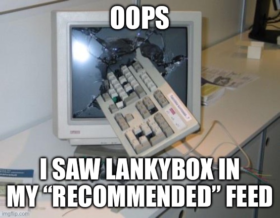 FNAF rage | OOPS; I SAW LANKYBOX IN MY “RECOMMENDED” FEED | image tagged in fnaf rage,oops,whoops,lankybox,rage | made w/ Imgflip meme maker