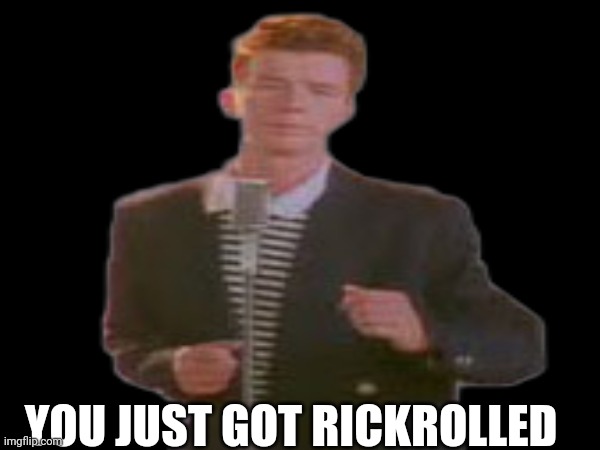 ;) | YOU JUST GOT RICKROLLED | image tagged in rickroll | made w/ Imgflip meme maker