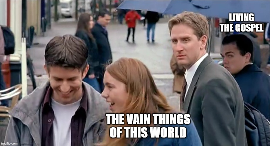 Distracted Boyfriend meme. "The Best Two Years" Edition. | LIVING THE GOSPEL; THE VAIN THINGS OF THIS WORLD | image tagged in the best two years,distracted boyfriend | made w/ Imgflip meme maker