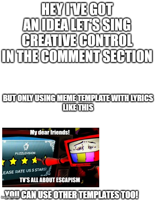 Let's sing Creative Control | HEY I'VE GOT AN IDEA LET'S SING CREATIVE CONTROL IN THE COMMENT SECTION; BUT ONLY USING MEME TEMPLATE WITH LYRICS
LIKE THIS; YOU CAN USE OTHER TEMPLATES TOO! | image tagged in smg4,singing,memes | made w/ Imgflip meme maker