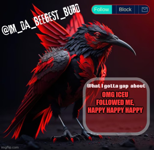 OMG ICEU FOLLOWED ME, HAPPY HAPPY HAPPY | image tagged in im_da_beegest_burd's announcement temp v2 | made w/ Imgflip meme maker