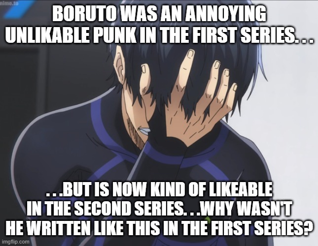 Even though Kishimto isn't the writer, the armature hour style writing is still there. | BORUTO WAS AN ANNOYING UNLIKABLE PUNK IN THE FIRST SERIES. . . . . .BUT IS NOW KIND OF LIKEABLE IN THE SECOND SERIES. . .WHY WASN'T HE WRITTEN LIKE THIS IN THE FIRST SERIES? | image tagged in blue lock isagi facepalm,boruto,manga,anime | made w/ Imgflip meme maker