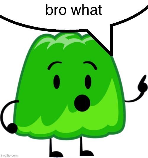 Gelatin speech bubble | bro what | image tagged in gelatin speech bubble | made w/ Imgflip meme maker