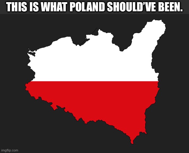 THIS IS WHAT POLAND SHOULD’VE BEEN. | made w/ Imgflip meme maker