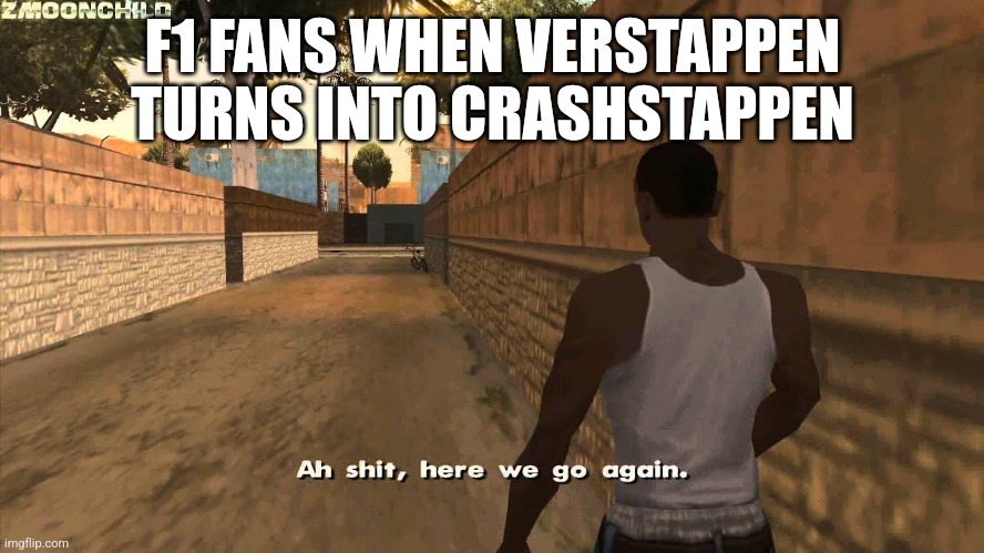 Formula 1 after Austrian GP | F1 FANS WHEN VERSTAPPEN TURNS INTO CRASHSTAPPEN | image tagged in here we go again | made w/ Imgflip meme maker