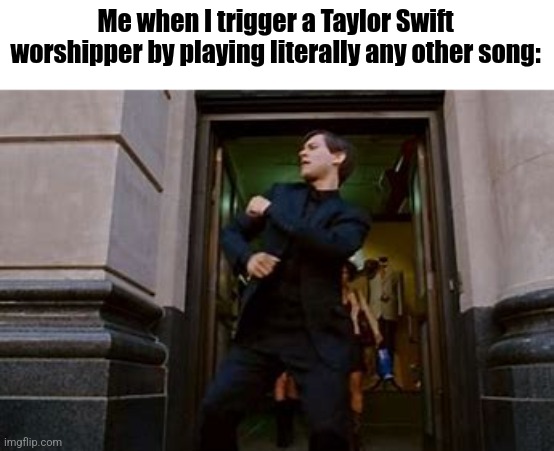 Devil trigger? Even better. | Me when I trigger a Taylor Swift worshipper by playing literally any other song: | image tagged in spiderman dancing | made w/ Imgflip meme maker