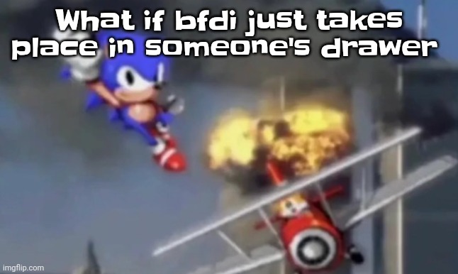 Same with bfb and tpot | What if bfdi just takes place in someone's drawer | image tagged in al segaeda | made w/ Imgflip meme maker