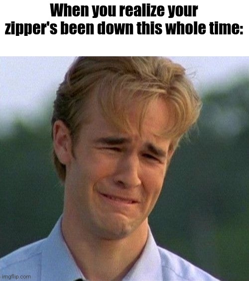 I can feel it somethings wrong | When you realize your zipper's been down this whole time: | image tagged in depression,i got it from,not having my pants zipped up | made w/ Imgflip meme maker