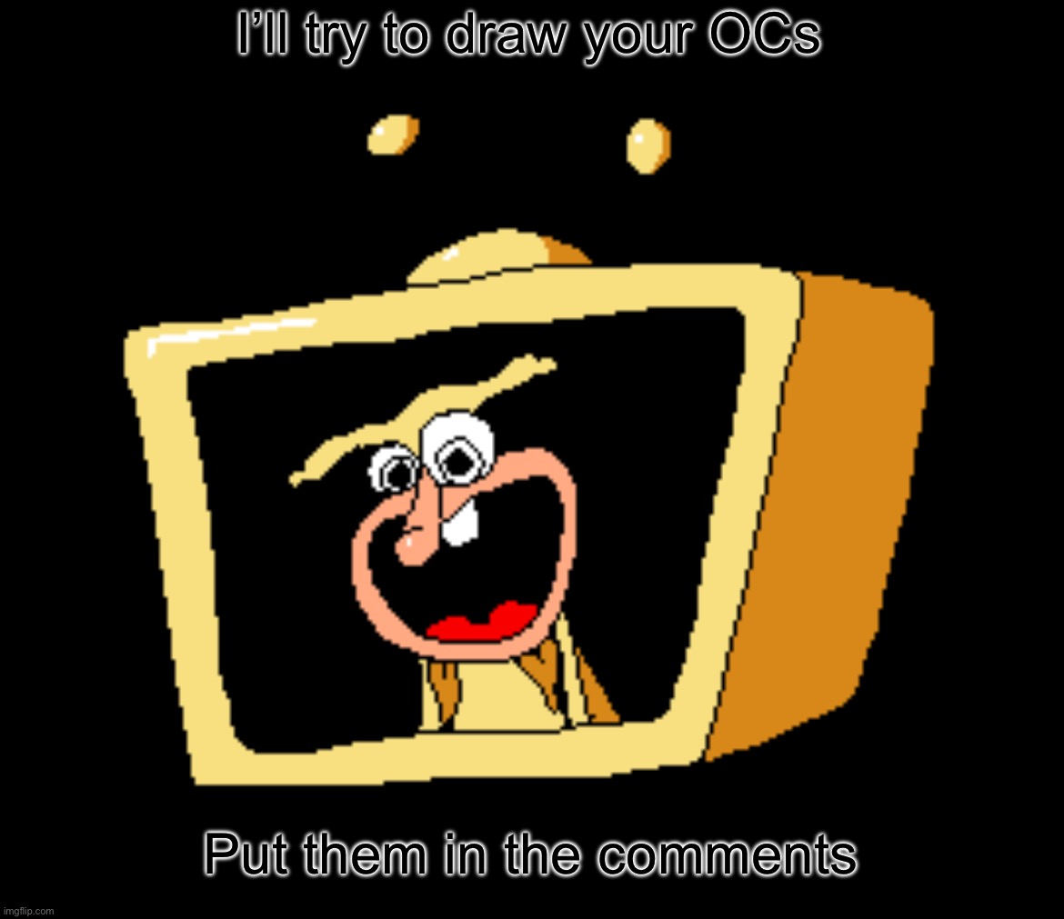 Fun time 2 | I’ll try to draw your OCs; Put them in the comments | made w/ Imgflip meme maker