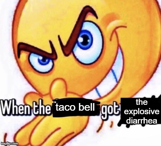 When the bedtime got the severe thunderstorm warning | the explosive diarrhea; taco bell | image tagged in when the bedtime got the severe thunderstorm warning | made w/ Imgflip meme maker