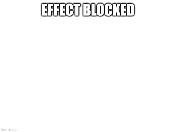EFFECT BLOCKED | made w/ Imgflip meme maker