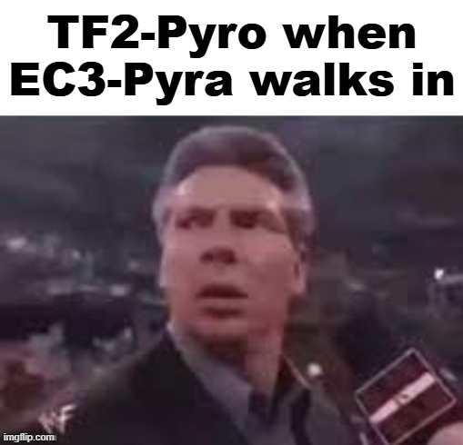 x when x walks in | TF2-Pyro when EC3-Pyra walks in | image tagged in x when x walks in,pyro | made w/ Imgflip meme maker