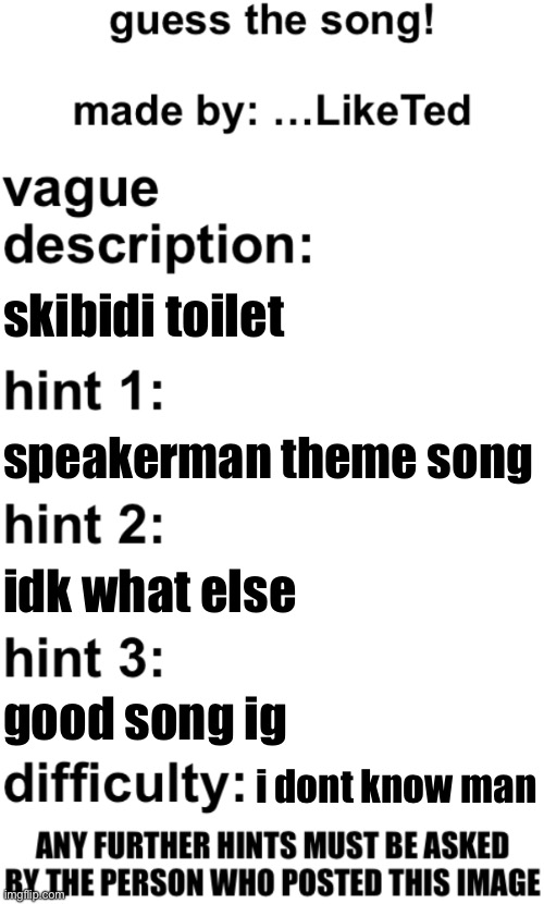 guess the song! | skibidi toilet; speakerman theme song; idk what else; good song ig; i dont know man | image tagged in guess the song | made w/ Imgflip meme maker