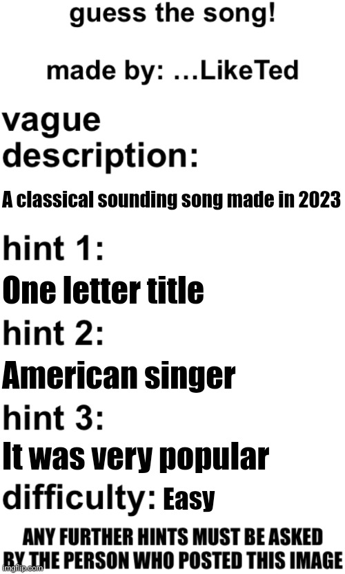 guess the song! | A classical sounding song made in 2023; One letter title; American singer; It was very popular; Easy | image tagged in guess the song | made w/ Imgflip meme maker