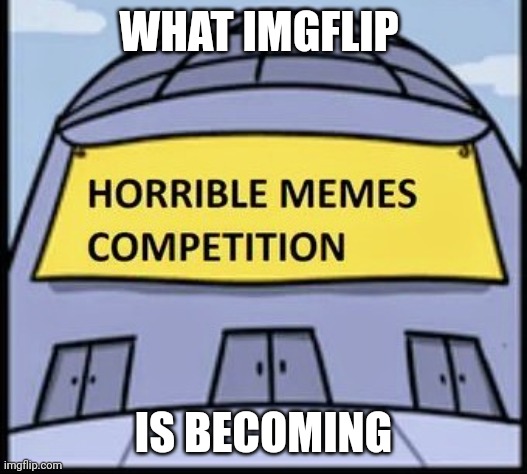 WHAT IMGFLIP IS BECOMING | made w/ Imgflip meme maker