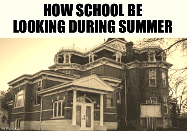 It looks like a graveyard | HOW SCHOOL BE LOOKING DURING SUMMER | image tagged in school | made w/ Imgflip meme maker