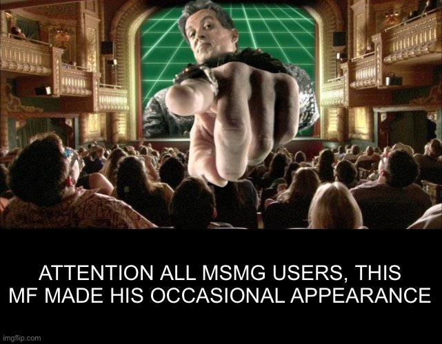 Sylvester Stallone Pointing | ATTENTION ALL MSMG USERS, THIS MF MADE HIS OCCASIONAL APPEARANCE | image tagged in sylvester stallone pointing | made w/ Imgflip meme maker