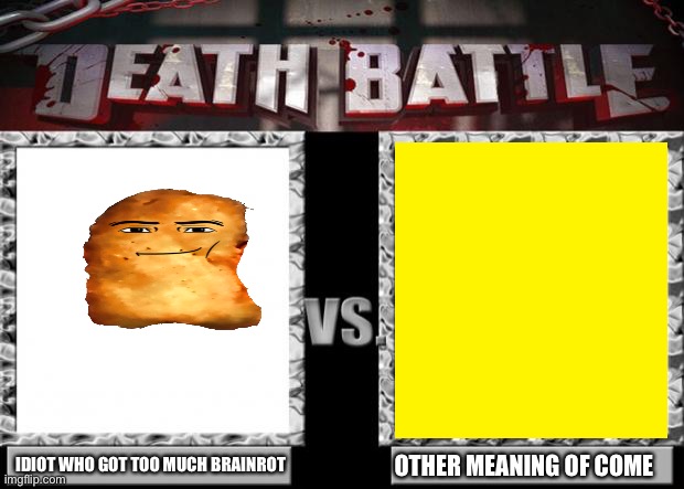 who will win | IDIOT WHO GOT TOO MUCH BRAINROT; OTHER MEANING OF COME | image tagged in death battle | made w/ Imgflip meme maker