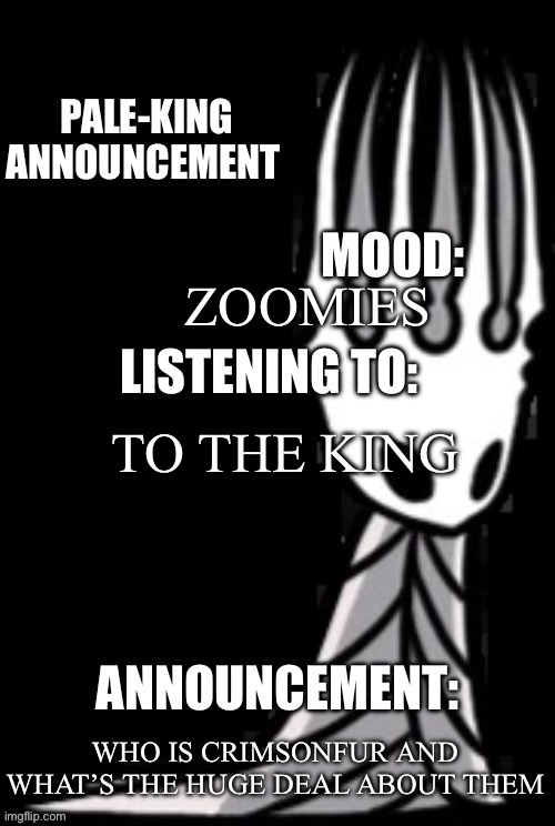 Who is he | ZOOMIES; TO THE KING; WHO IS CRIMSONFUR AND WHAT’S THE HUGE DEAL ABOUT THEM | image tagged in pale-king announcement template,anti furry | made w/ Imgflip meme maker