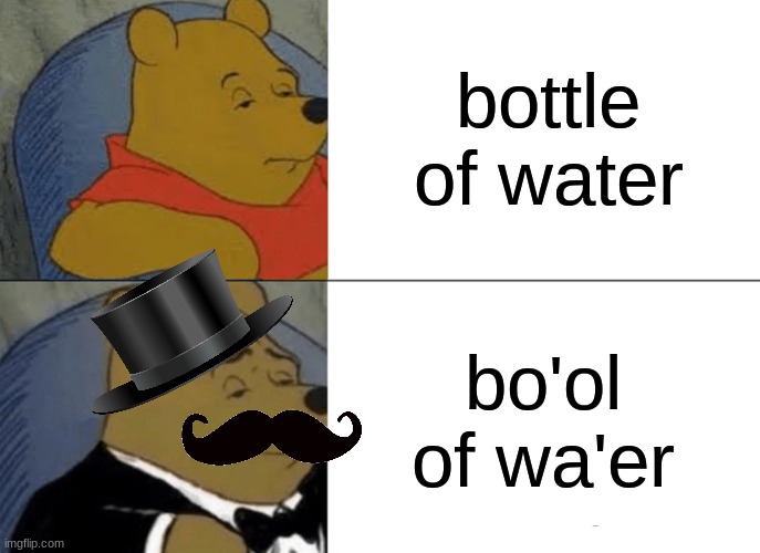 usa vs britan | bottle of water; bo'ol of wa'er | image tagged in memes,tuxedo winnie the pooh | made w/ Imgflip meme maker