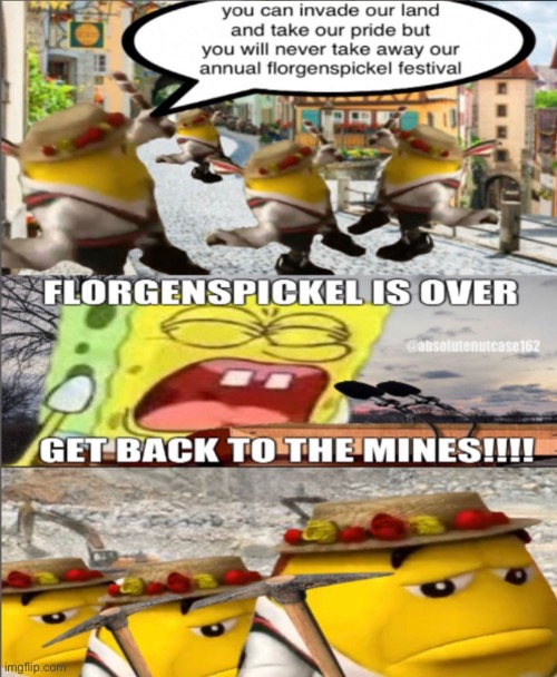 Florgenspickel by absolutenutcase162 | image tagged in florgenspickel is over back to the mines | made w/ Imgflip meme maker