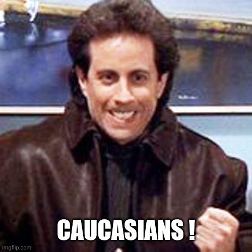 Seinfeld Newman | CAUCASIANS ! | image tagged in seinfeld newman | made w/ Imgflip meme maker