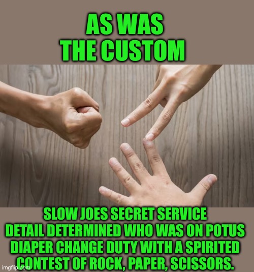 Just the facts jack | AS WAS THE CUSTOM; SLOW JOES SECRET SERVICE DETAIL DETERMINED WHO WAS ON POTUS DIAPER CHANGE DUTY WITH A SPIRITED CONTEST OF ROCK, PAPER, SCISSORS. | image tagged in joe biden | made w/ Imgflip meme maker