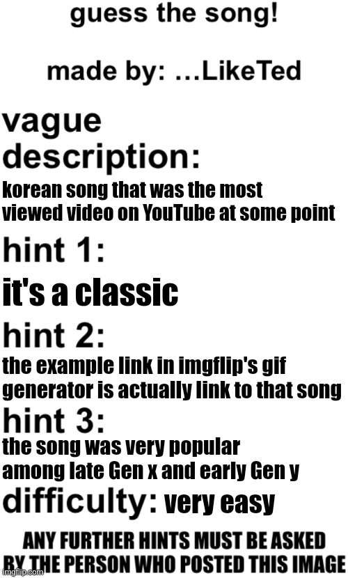 guess the song! | korean song that was the most viewed video on YouTube at some point; it's a classic; the example link in imgflip's gif generator is actually link to that song; the song was very popular among late Gen x and early Gen y; very easy | image tagged in guess the song | made w/ Imgflip meme maker
